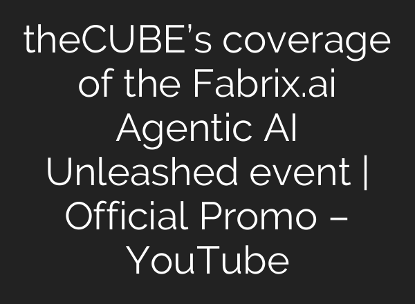 theCUBE’s coverage of the Fabrix.ai Agentic AI Unleashed event | Official Promo – YouTube