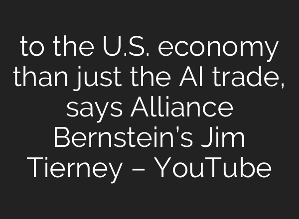 to the U.S. economy than just the AI trade, says Alliance Bernstein’s Jim Tierney – YouTube
