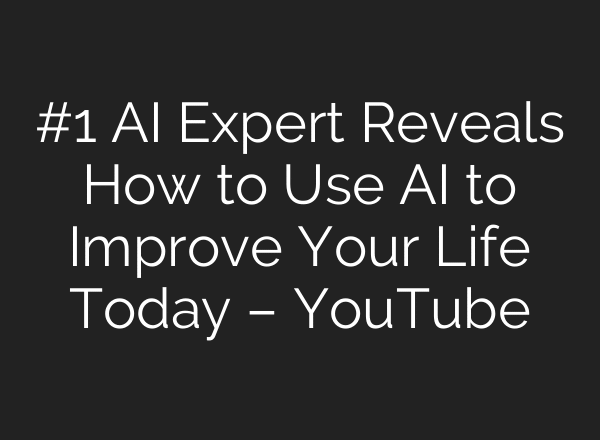 #1 AI Expert Reveals How to Use AI to Improve Your Life Today – YouTube