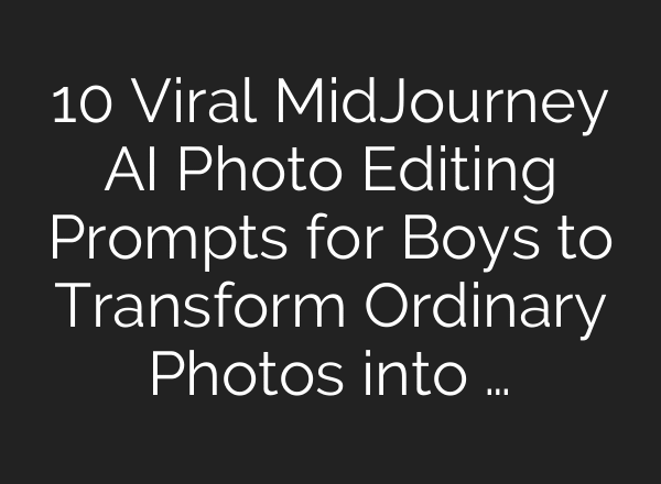 10 Viral MidJourney AI Photo Editing Prompts for Boys to Transform Ordinary Photos into …