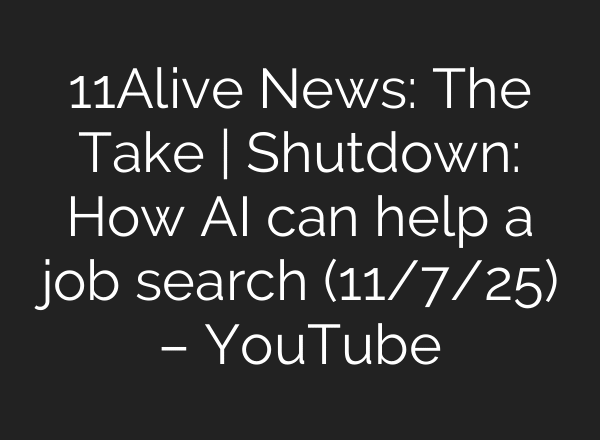 11Alive News: The Take | Shutdown: How AI can help a job search (11/7/25) – YouTube