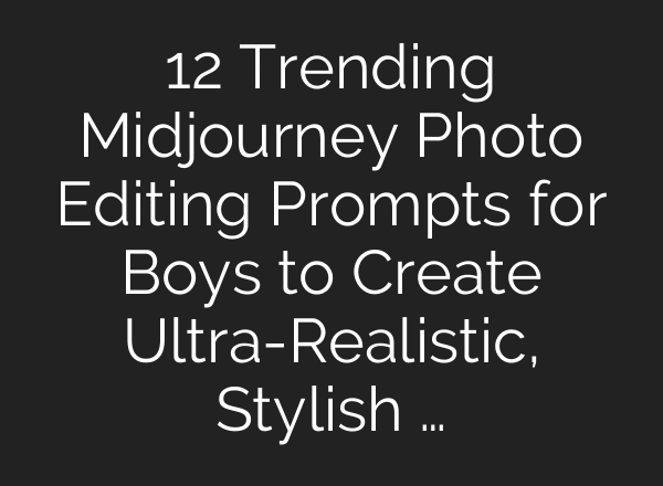 12 Trending Midjourney Photo Editing Prompts for Boys to Create Ultra-Realistic, Stylish …