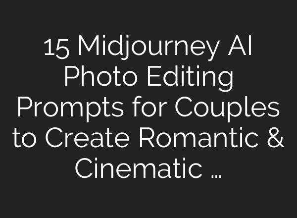 15 Midjourney AI Photo Editing Prompts for Couples to Create Romantic & Cinematic …