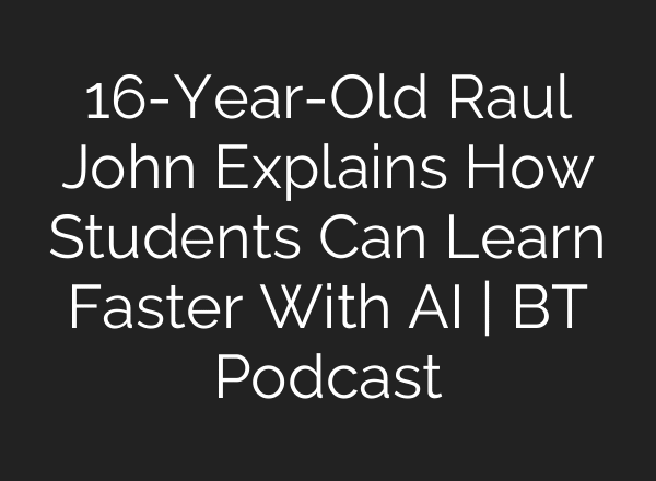16-Year-Old Raul John Explains How Students Can Learn Faster With AI | BT Podcast