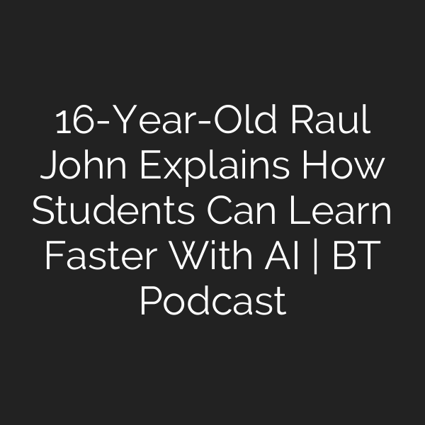 16-Year-Old Raul John Explains How Students Can Learn Faster With AI | BT Podcast
