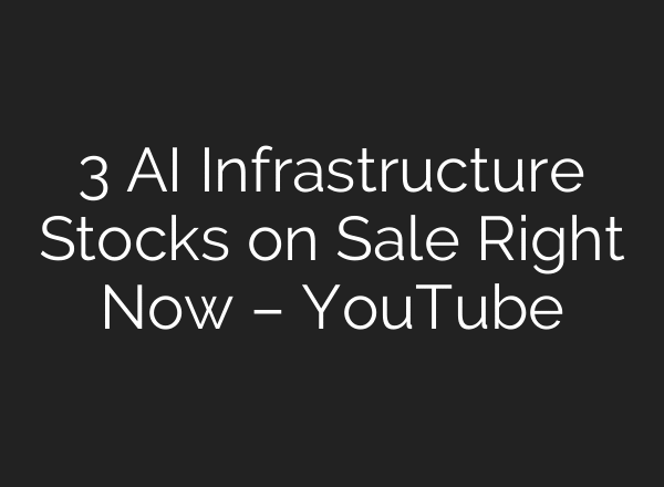 3 AI Infrastructure Stocks on Sale Right Now – YouTube