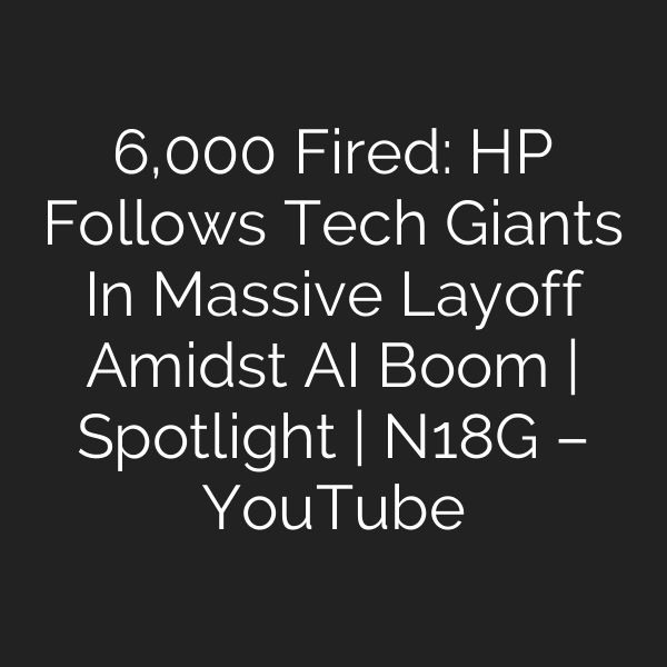 6,000 Fired: HP Follows Tech Giants In Massive Layoff Amidst AI Boom | Spotlight | N18G – YouTube