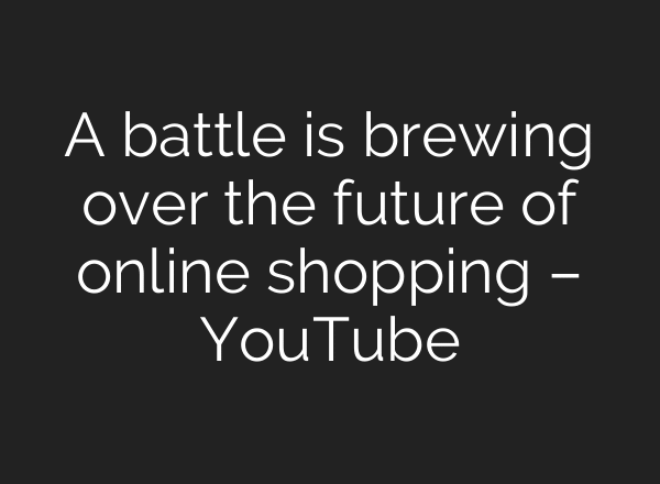 A battle is brewing over the future of online shopping – YouTube