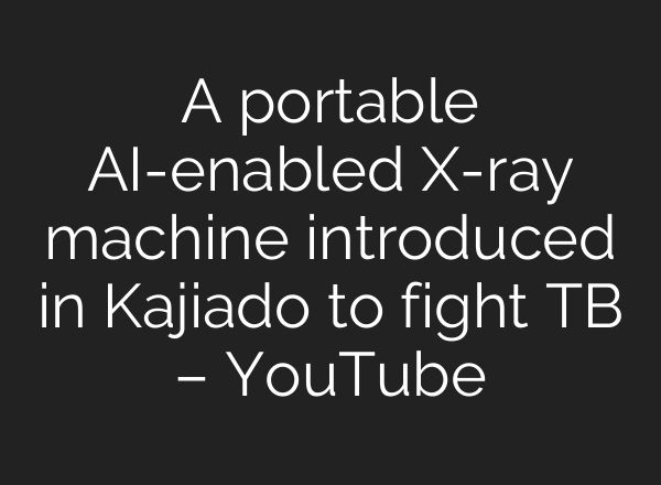 A portable AI-enabled X-ray machine introduced in Kajiado to fight TB – YouTube