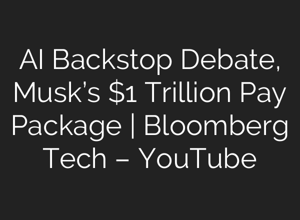 AI Backstop Debate, Musk’s $1 Trillion Pay Package | Bloomberg Tech – YouTube