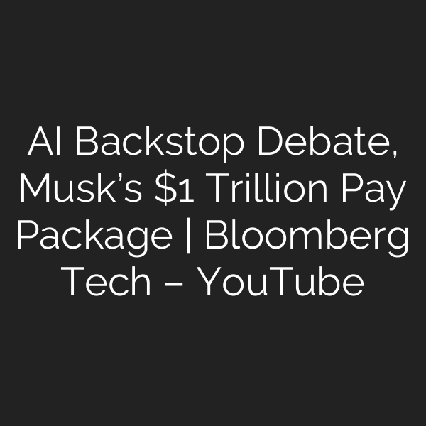AI Backstop Debate, Musk’s  Trillion Pay Package | Bloomberg Tech – YouTube