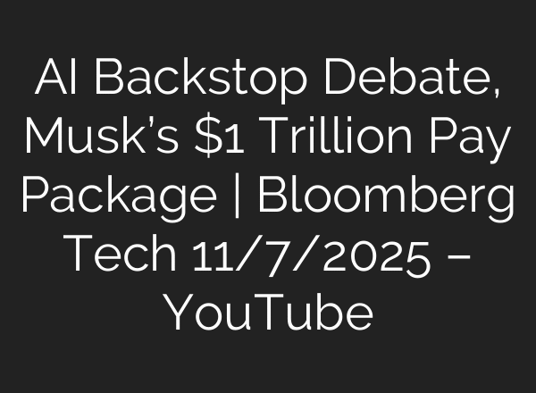 AI Backstop Debate, Musk’s $1 Trillion Pay Package | Bloomberg Tech 11/7/2025 – YouTube