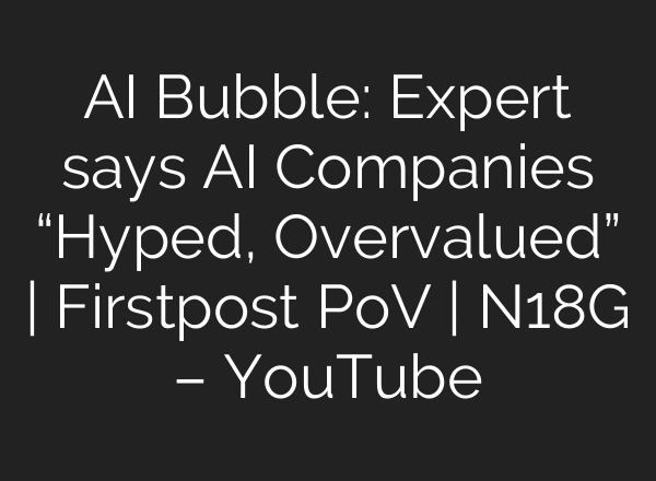 AI Bubble: Expert says AI Companies “Hyped, Overvalued” | Firstpost PoV | N18G – YouTube