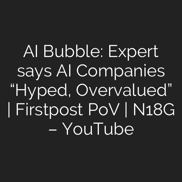 AI Bubble: Expert says AI Companies “Hyped, Overvalued” | Firstpost PoV | N18G – YouTube