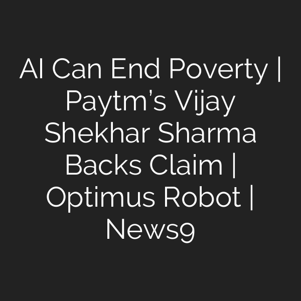 AI Can End Poverty | Paytm’s Vijay Shekhar Sharma Backs Claim | Optimus Robot | News9