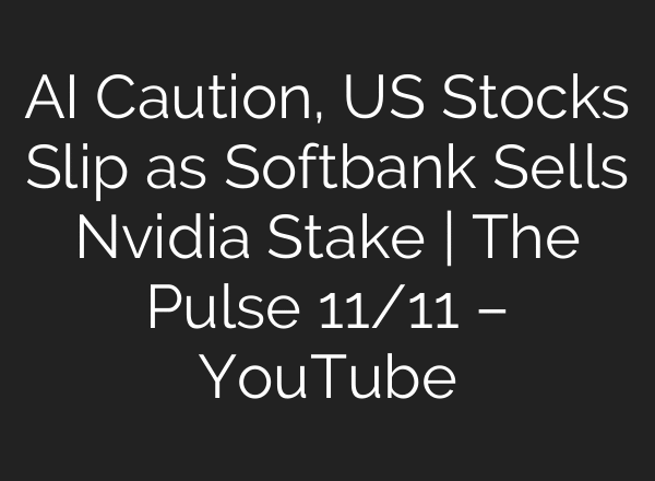 AI Caution, US Stocks Slip as Softbank Sells Nvidia Stake | The Pulse 11/11 – YouTube