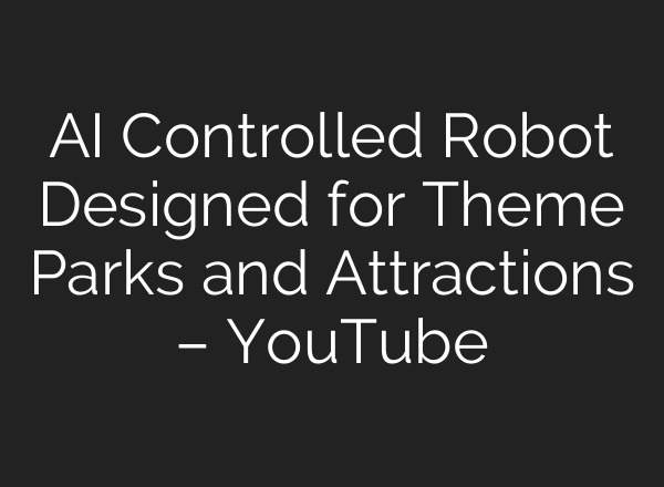 AI Controlled Robot Designed for Theme Parks and Attractions – YouTube
