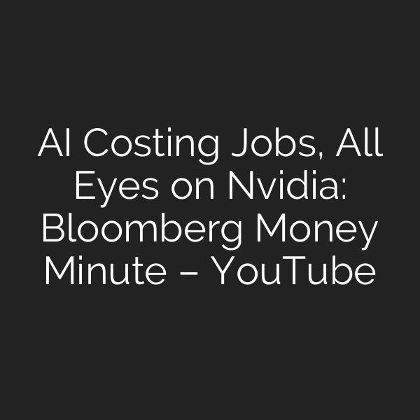 AI Costing Jobs, All Eyes on Nvidia: Bloomberg Money Minute – YouTube