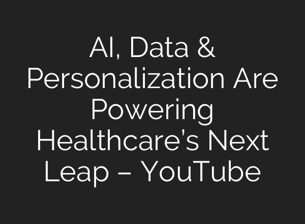 AI, Data & Personalization Are Powering Healthcare’s Next Leap – YouTube