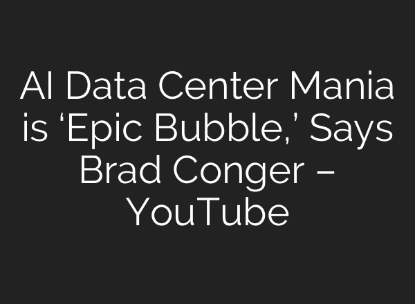 AI Data Center Mania is ‘Epic Bubble,’ Says Brad Conger – YouTube