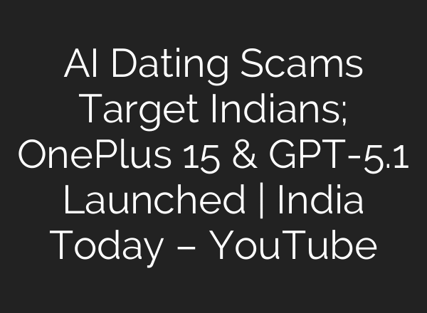 AI Dating Scams Target Indians; OnePlus 15 & GPT-5.1 Launched | India Today – YouTube