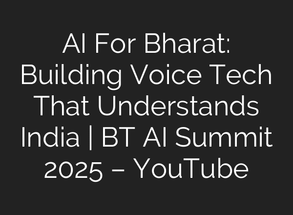 AI For Bharat: Building Voice Tech That Understands India | BT AI Summit 2025 – YouTube