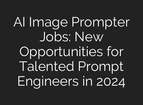 AI Image Prompter Jobs: New Opportunities for Talented Prompt Engineers in 2024