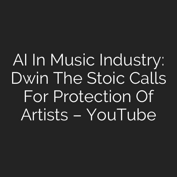 AI In Music Industry: Dwin The Stoic Calls For Protection Of Artists – YouTube