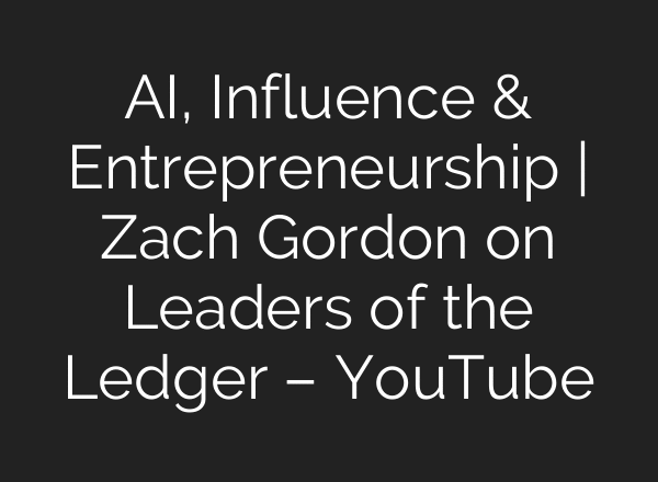 AI, Influence & Entrepreneurship | Zach Gordon on Leaders of the Ledger – YouTube
