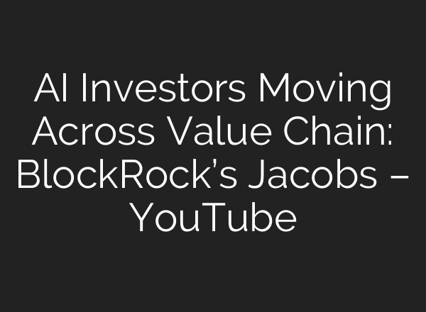 AI Investors Moving Across Value Chain: BlockRock’s Jacobs – YouTube