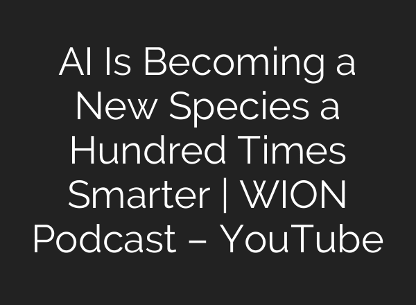 AI Is Becoming a New Species a Hundred Times Smarter | WION Podcast – YouTube