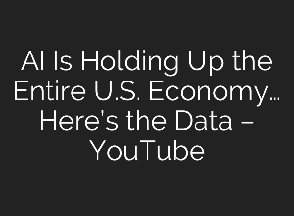AI Is Holding Up the Entire U.S. Economy… Here’s the Data – YouTube