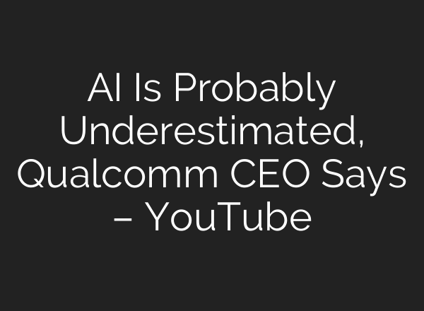 AI Is Probably Underestimated, Qualcomm CEO Says – YouTube