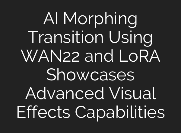 AI Morphing Transition Using WAN22 and LoRA Showcases Advanced Visual Effects Capabilities