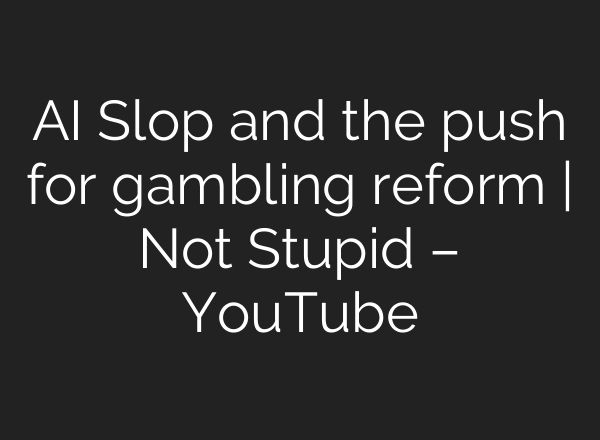 AI Slop and the push for gambling reform | Not Stupid – YouTube