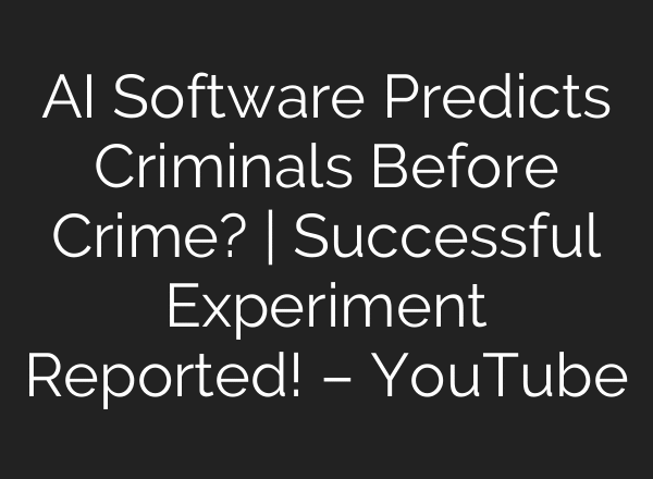 AI Software Predicts Criminals Before Crime? | Successful Experiment Reported! – YouTube