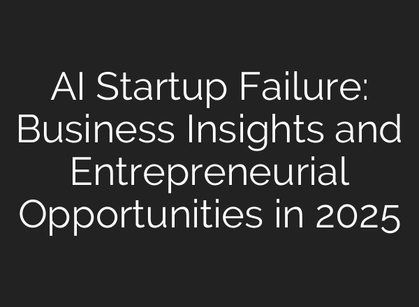 AI Startup Failure: Business Insights and Entrepreneurial Opportunities in 2025