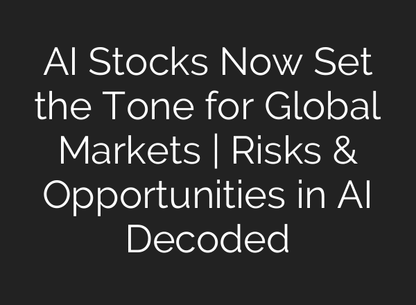 AI Stocks Now Set the Tone for Global Markets | Risks & Opportunities in AI Decoded