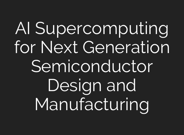 AI Supercomputing for Next Generation Semiconductor Design and Manufacturing