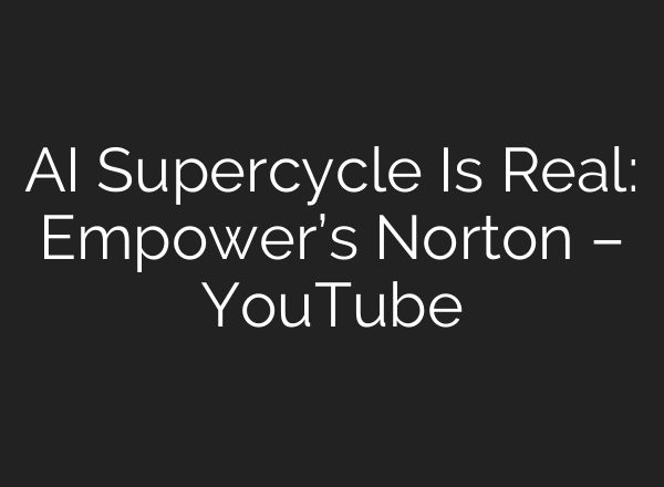 AI Supercycle Is Real: Empower’s Norton – YouTube
