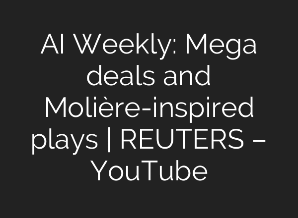 AI Weekly: Mega deals and Molière-inspired plays | REUTERS – YouTube