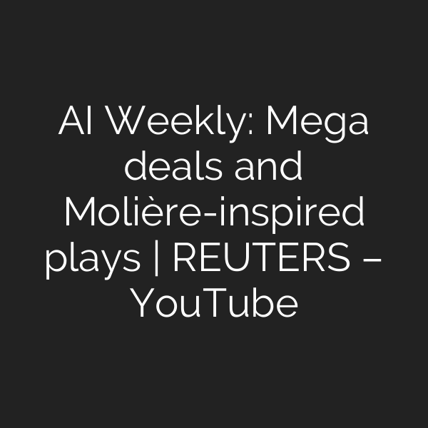 AI Weekly: Mega deals and Molière-inspired plays | REUTERS – YouTube