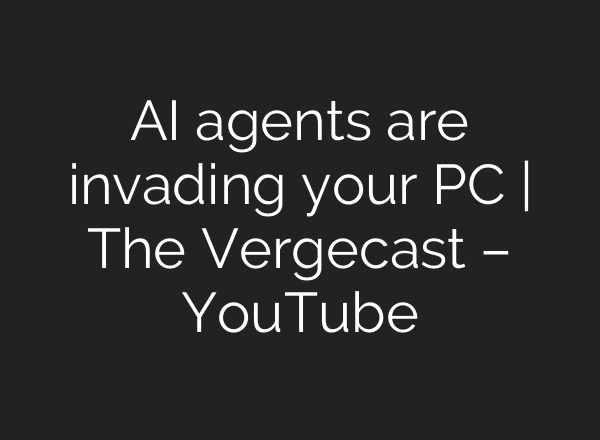 AI agents are invading your PC | The Vergecast – YouTube