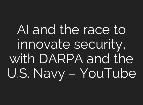 AI and the race to innovate security, with DARPA and the U.S. Navy – YouTube