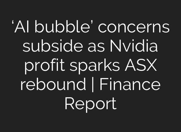 ‘AI bubble’ concerns subside as Nvidia profit sparks ASX rebound | Finance Report