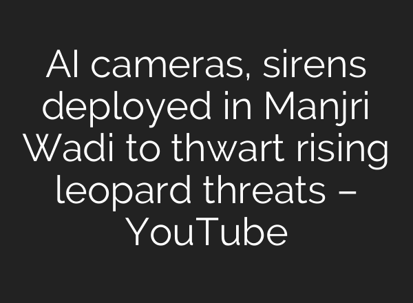 AI cameras, sirens deployed in Manjri Wadi to thwart rising leopard threats – YouTube