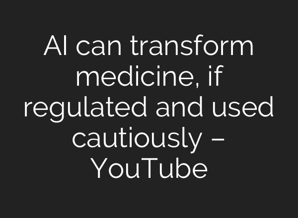 AI can transform medicine, if regulated and used cautiously – YouTube