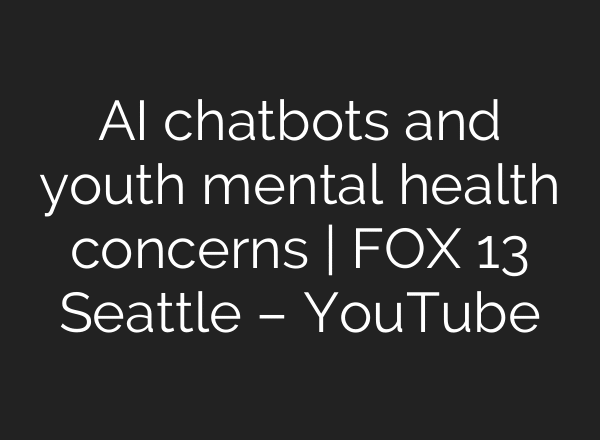 AI chatbots and youth mental health concerns | FOX 13 Seattle – YouTube