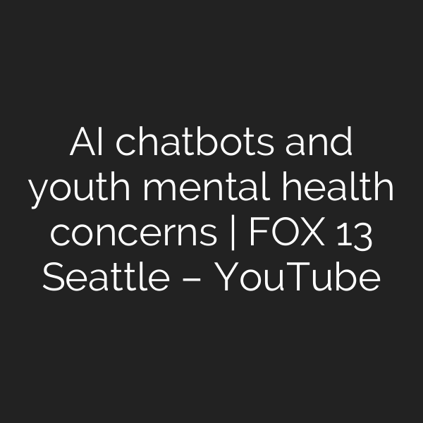 AI chatbots and youth mental health concerns | FOX 13 Seattle – YouTube