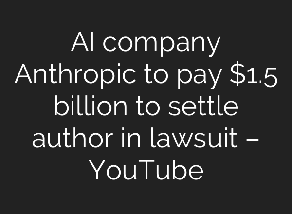 AI company Anthropic to pay $1.5 billion to settle author in lawsuit – YouTube